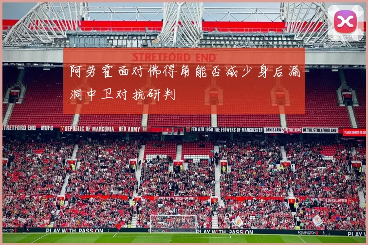 阿劳霍面对佛得角能否减少身后漏洞中卫对抗研判