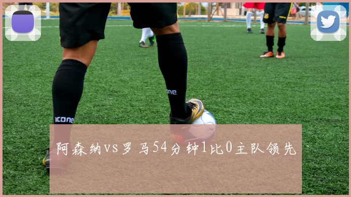 阿森纳vs罗马54分钟1比0主队领先