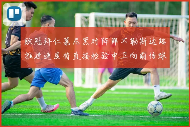欧冠拜仁慕尼黑对阵那不勒斯边路推进速度将直接检验中卫向前传球
