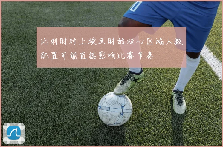 比利时对上埃及时的核心区域人数配置可能直接影响比赛节奏