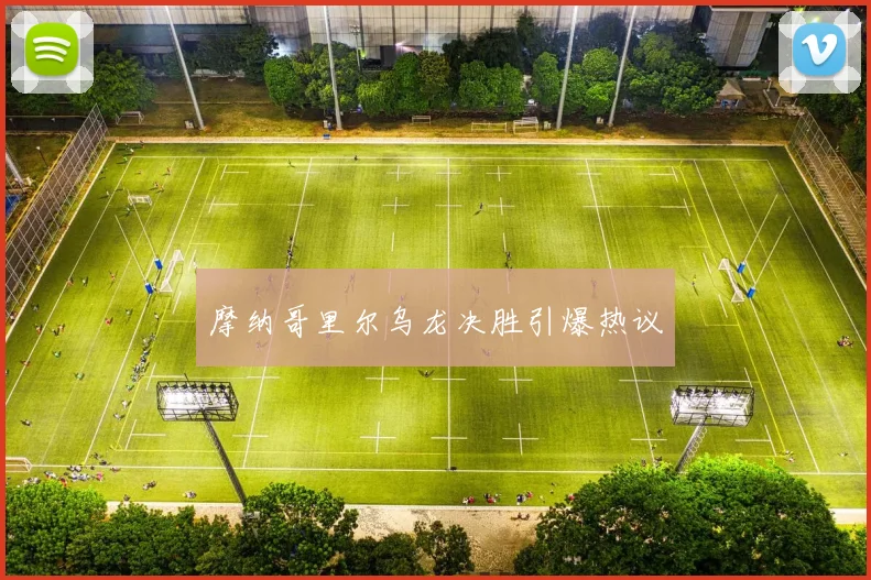 摩纳哥里尔乌龙决胜引爆热议