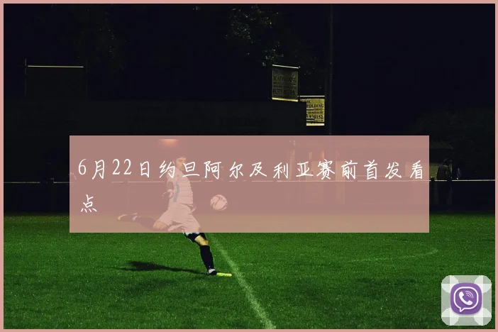 6月22日约旦阿尔及利亚赛前首发看点