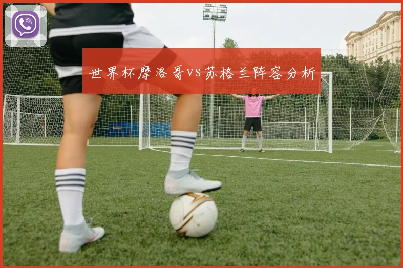 世界杯摩洛哥vs苏格兰阵容分析